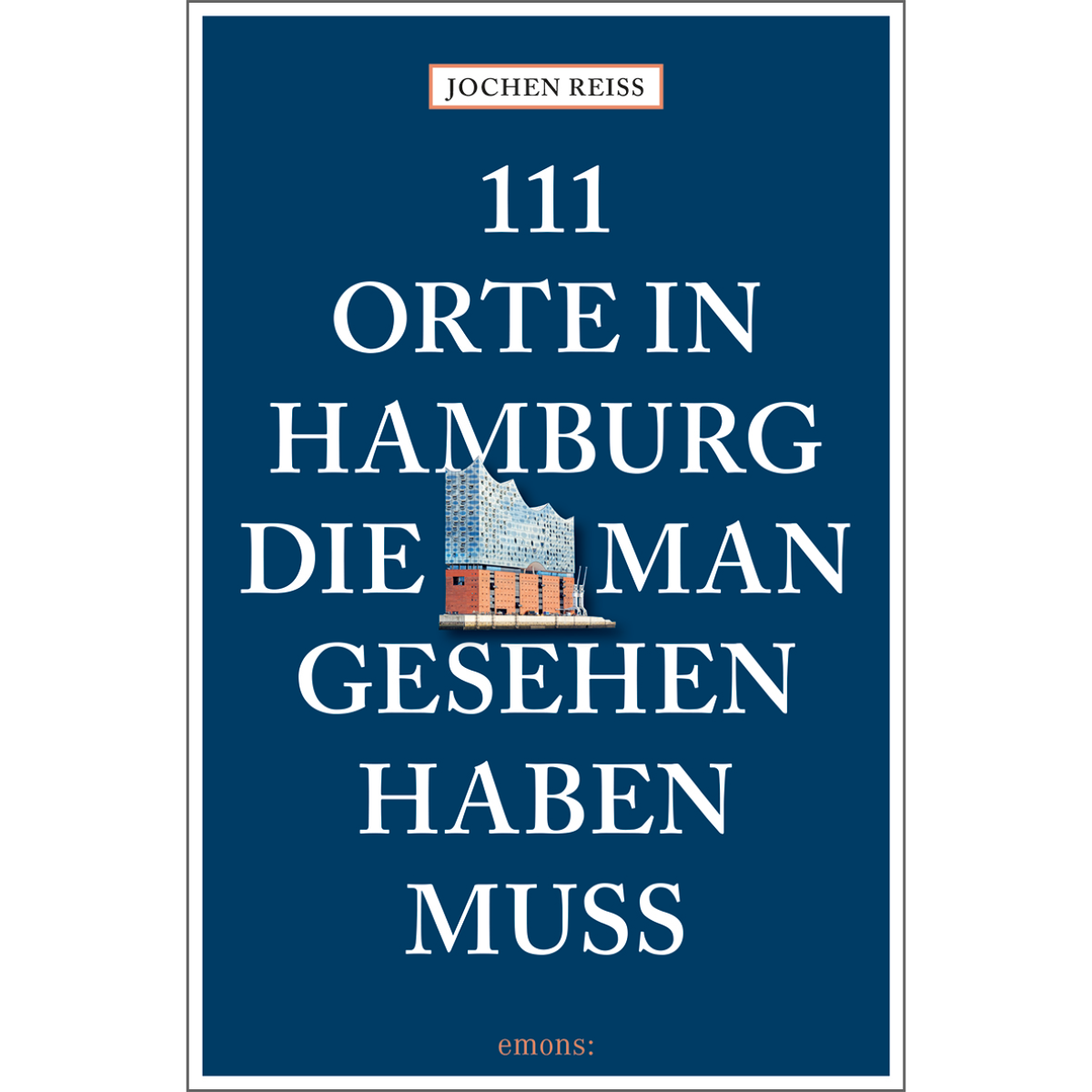 111 Orte in Hamburg, die man gesehen haben muss - Jochen Reiss